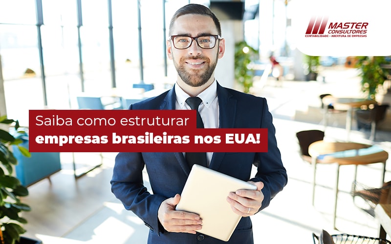 Saiba Como Estruturar Empresas Brasileiras Nos Eua Blog - Contabilidade na lapa - SP | Master Consultores