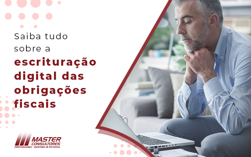 Saiba Tudo Sobre A Escrituracao Digital Das Obrigacoes Fiscais Blog - Contabilidade na lapa - SP | Master Consultores