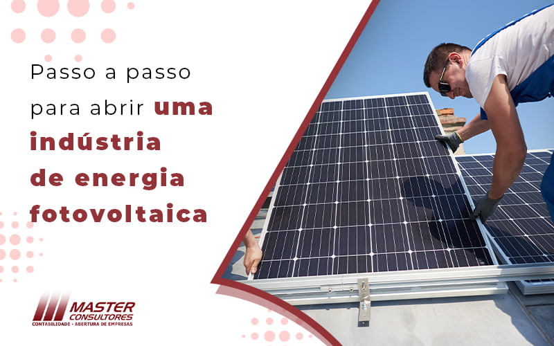 Passo A Passo Para Abrir Uma Industria De Energia Fotovoltaica Blog (1) - Contabilidade na lapa - SP | Master Consultores