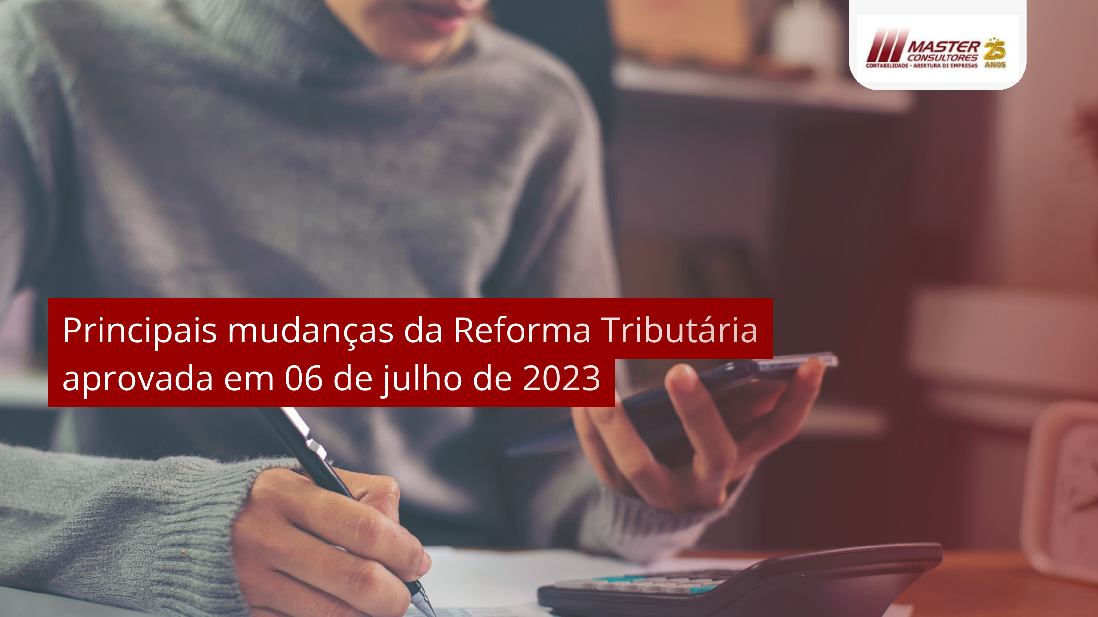 Principais Mudanças Da Reforma Tributária Aprovada Em 06 De Julho De 2023 - Contabilidade na lapa - SP | Master Consultores