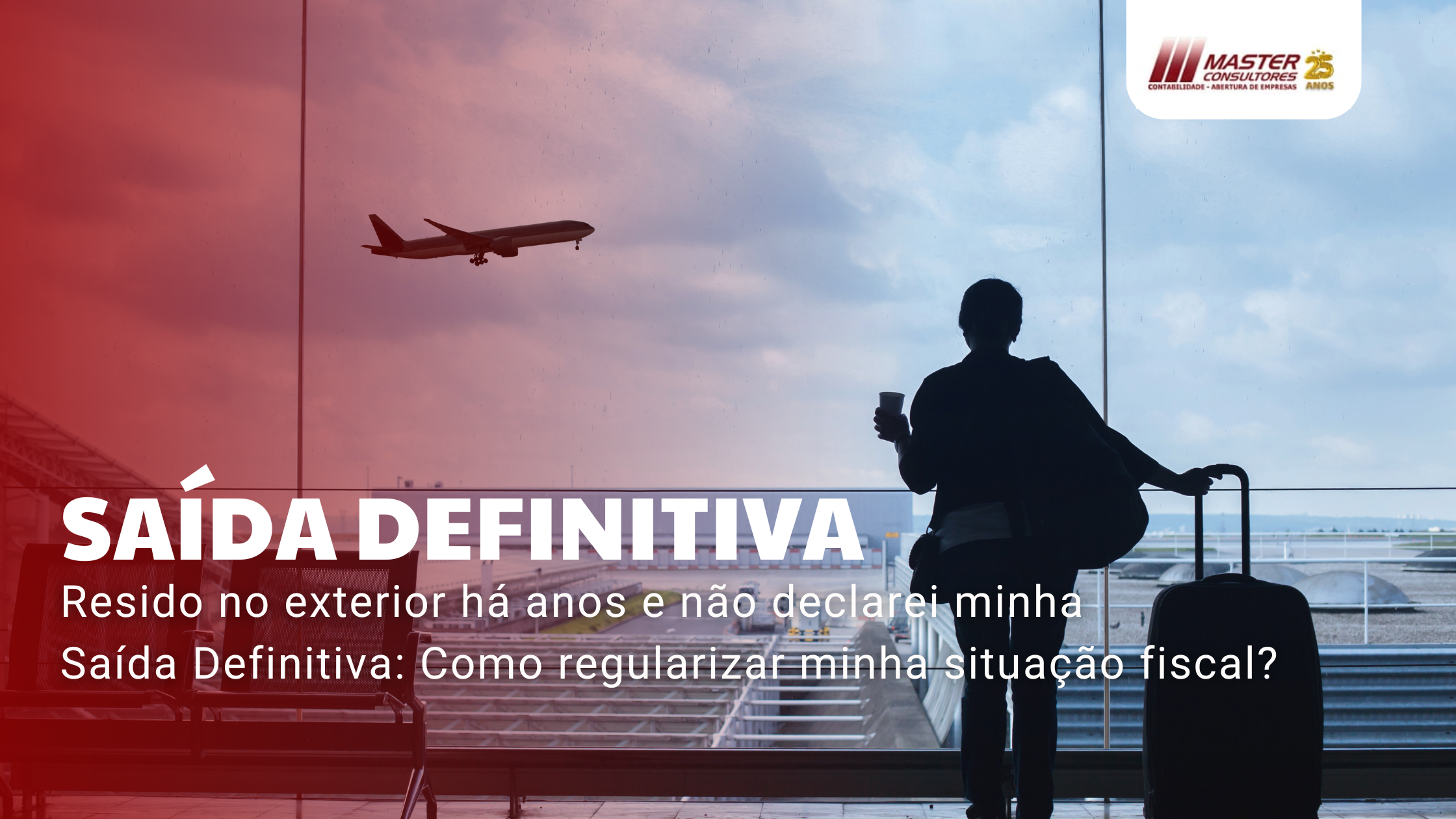 Resido No Exterior Há Anos E Não Declarei Minha Saída Definitiva Como Regularizar Minha Situação Fiscal - Contabilidade na lapa - SP | Master Consultores