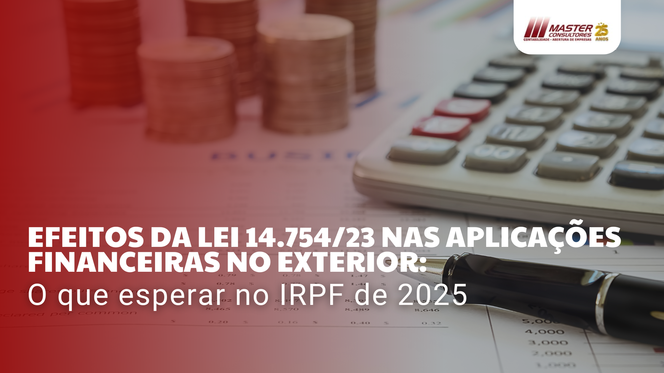 Efeitos Da Lei 14.75423 Nas Aplicações Financeiras No Exterior - Contabilidade na lapa - SP | Master Consultores